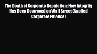 EBOOK ONLINE The Death of Corporate Reputation: How Integrity Has Been Destroyed on Wall Street
