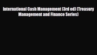 FREE PDF International Cash Management (3rd ed) (Treasury Management and Finance Series)#