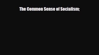 FREE DOWNLOAD The Common Sense of Socialism# READ ONLINE