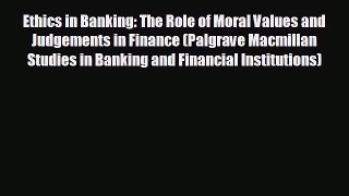 READ book Ethics in Banking: The Role of Moral Values and Judgements in Finance (Palgrave