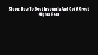 Read Sleep: How To Beat Insomnia And Get A Great Nights Rest Ebook Free