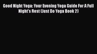 Download Good Night Yoga: Your Evening Yoga Guide For A Full Night's Rest (Just Do Yoga Book