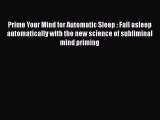 Read Prime Your Mind for Automatic Sleep : Fall asleep automatically with the new science of