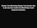 READ book Change Your Marketing Change Your Results: How to get massive results from Marketing