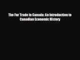 READ book The Fur Trade in Canada: An Introduction to Canadian Economic History#  FREE BOOOK