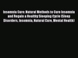 Read Insomnia Cure: Natural Methods to Cure Insomnia and Regain a Healthy Sleeping Cycle (Sleep