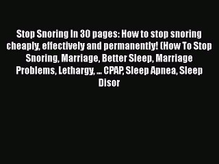 Read Stop Snoring In 30 pages: How to stop snoring cheaply effectively and permanently! (How