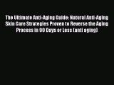 Read The Ultimate Anti-Aging Guide: Natural Anti-Aging Skin Care Strategies Proven to Reverse