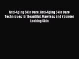 Read Anti-Aging Skin Care: Anti-Aging Skin Care Techniques for Beautiful Flawless and Younger
