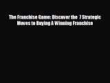 READ book The Franchise Game: Discover the  7 Strategic  Moves to Buying A Winning Franchise#