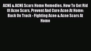 Read ACNE & ACNE Scars Home Remedies. How To Get Rid Of Acne Scars Prevent And Cure Acne At