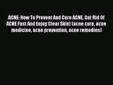 Read ACNE: How To Prevent And Cure ACNE Get Rid Of ACNE Fast And Enjoy Clear Skin! (acne cure