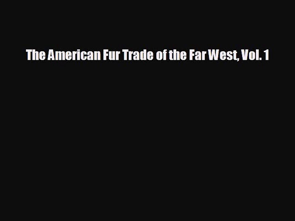 FREE DOWNLOAD The American Fur Trade of the Far West Vol. 1#  FREE BOOOK ONLINE