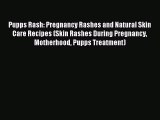 Download Pupps Rash: Pregnancy Rashes and Natural Skin Care Recipes (Skin Rashes During Pregnancy
