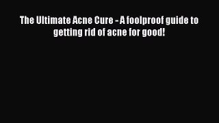 Read The Ultimate Acne Cure - A foolproof guide to getting rid of acne for good! Ebook Online
