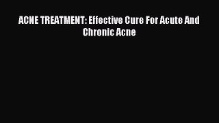 Read ACNE TREATMENT: Effective Cure For Acute And Chronic Acne PDF Online