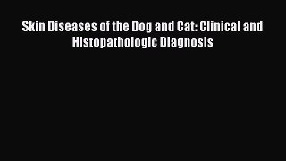 Read Skin Diseases of the Dog and Cat: Clinical and Histopathologic Diagnosis Ebook Free