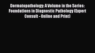 Read Dermatopathology: A Volume in the Series: Foundations in Diagnostic Pathology (Expert