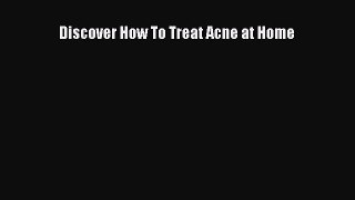 Read Discover How To Treat Acne at Home PDF Online