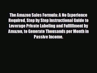 FREE DOWNLOAD The Amazon Sales Formula: A No Experience Required Step by Step Instructional