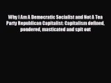 EBOOK ONLINE Why I Am A Democratic Socialist and Not A Tea Party Republican Capitalist: Capitalism
