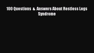 Read 100 Questions  &  Answers About Restless Legs Syndrome Ebook Free