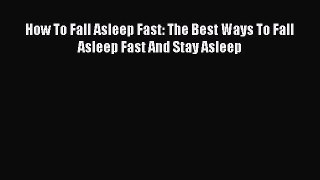 Read How To Fall Asleep Fast: The Best Ways To Fall Asleep Fast And Stay Asleep Ebook Free