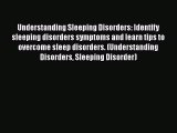Read Understanding Sleeping Disorders: Identify sleeping disorders symptoms and learn tips