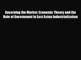 FREE PDF Governing the Market: Economic Theory and the Role of Government in East Asian Industrialization#