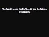 READ book The Great Escape: Health Wealth and the Origins of Inequality# READ ONLINE