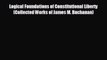 READ book Logical Foundations of Constitutional Liberty (Collected Works of James M. Buchanan)#