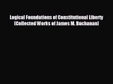 READ book Logical Foundations of Constitutional Liberty (Collected Works of James M. Buchanan)#