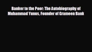 Free [PDF] Downlaod Banker to the Poor: The Autobiography of Muhammad Yunus Founder of Grameen