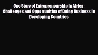Free [PDF] Downlaod One Story of Entrepreneurship in Africa: Challenges and Opportunities