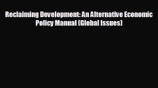 READ book Reclaiming Development: An Alternative Economic Policy Manual (Global Issues)#