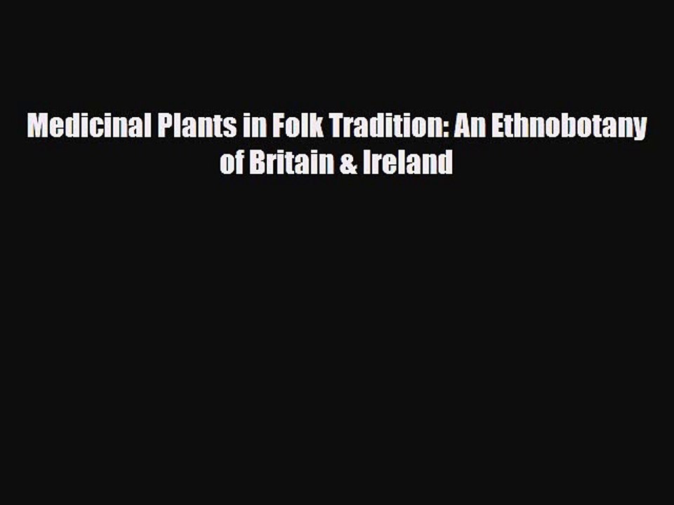 Download Medicinal Plants in Folk Tradition: An Ethnobotany of Britain & Ireland PDF Full Ebook