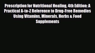 Download Prescription for Nutritional Healing 4th Edition: A Practical A-to-Z Reference to