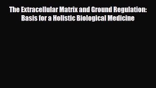 Read The Extracellular Matrix and Ground Regulation: Basis for a Holistic Biological Medicine