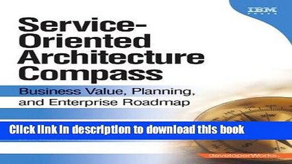Download Service-Oriented Architecture (SOA) Compass: Business Value, Planning , and Enterprise