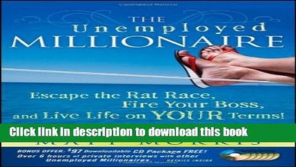 Read The Unemployed Millionaire: Escape the Rat Race, Fire Your Boss and Live Life on YOUR Terms!