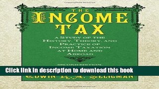 Read Books The Income Tax: A Study of the History, Theory, and Practice of Income Taxation at Home