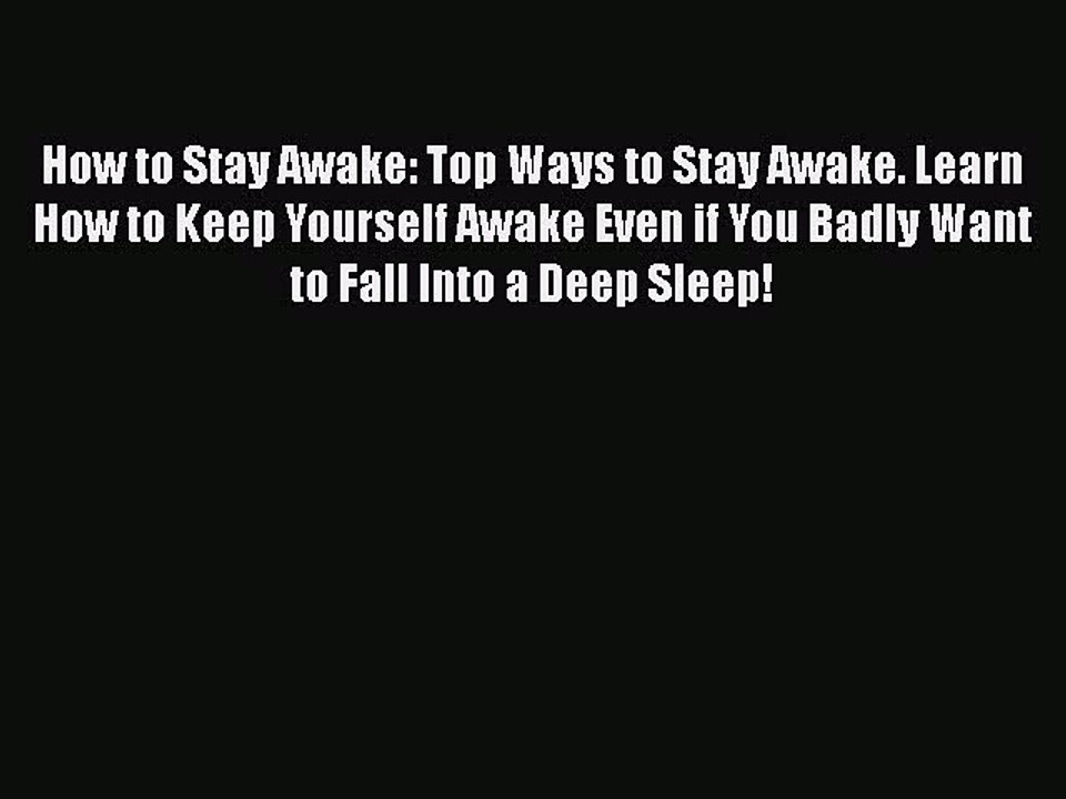 Read How to Stay Awake: Top Ways to Stay Awake. Learn How to Keep Yourself Awake Even if You