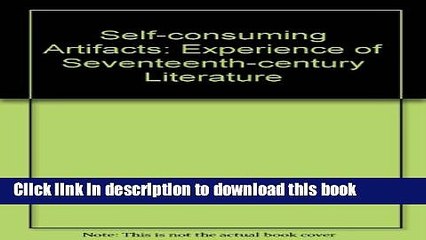 Download Self-Consuming Artifacts: The Experience of Seventeenth-Century Literature [Download]