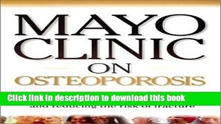 Read Books Mayo Clinic on Osteoporosis: Keeping Bones Healthy and Strong and Reducing the Risk of