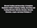 EBOOK ONLINE Bitcoin Trading and Investing: A Complete Beginners Guide to Buying Selling Investing