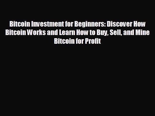 Free [PDF] Downlaod Bitcoin Investment for Beginners: Discover How Bitcoin Works and Learn
