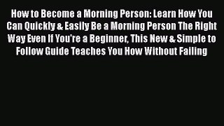 Read How to Become a Morning Person: Learn How You Can Quickly & Easily Be a Morning Person