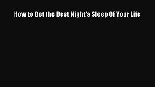 Download How to Get the Best Night's Sleep Of Your Life Ebook Online