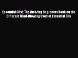 Read Essential Oils!: The Amazing Beginners Book on the Different Mind-Blowing Uses of Essential