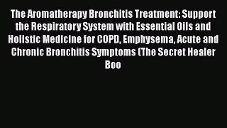 Read The Aromatherapy Bronchitis Treatment: Support the Respiratory System with Essential Oils